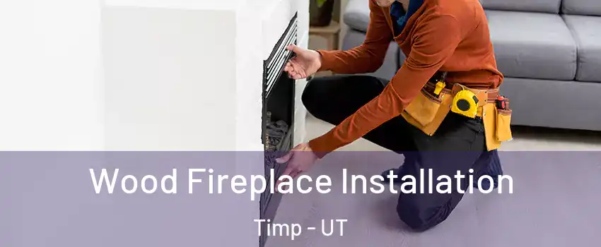 Wood Fireplace Installation Timp - UT