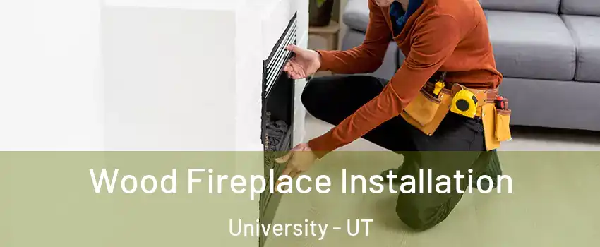 Wood Fireplace Installation University - UT