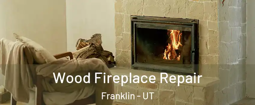 Wood Fireplace Repair Franklin - UT