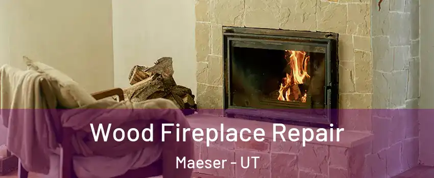Wood Fireplace Repair Maeser - UT