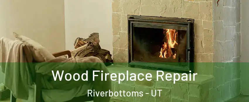Wood Fireplace Repair Riverbottoms - UT