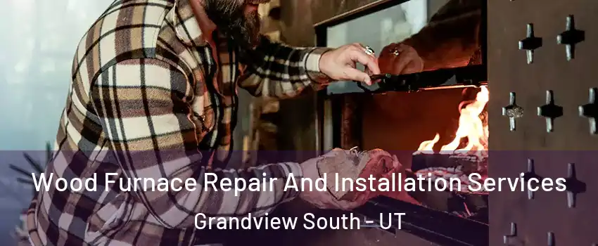 Wood Furnace Repair And Installation Services Grandview South - UT