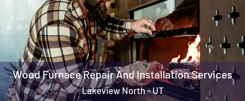 Wood Furnace Repair And Installation Services Lakeview North - UT