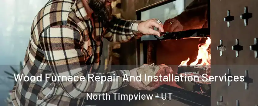 Wood Furnace Repair And Installation Services North Timpview - UT