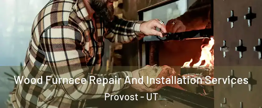 Wood Furnace Repair And Installation Services Provost - UT