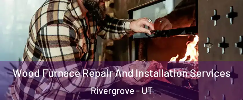 Wood Furnace Repair And Installation Services Rivergrove - UT
