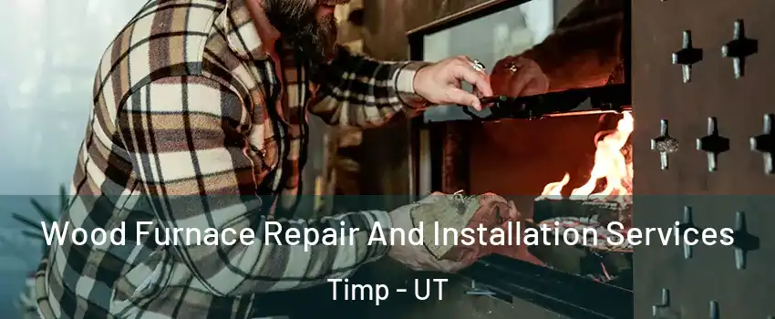 Wood Furnace Repair And Installation Services Timp - UT