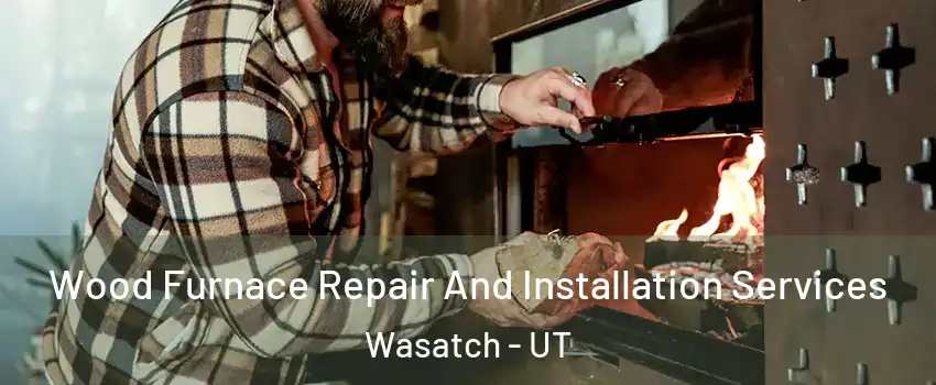 Wood Furnace Repair And Installation Services Wasatch - UT