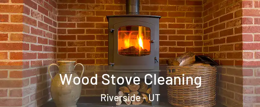 Wood Stove Cleaning Riverside - UT