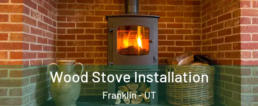 Wood Stove Installation Franklin - UT